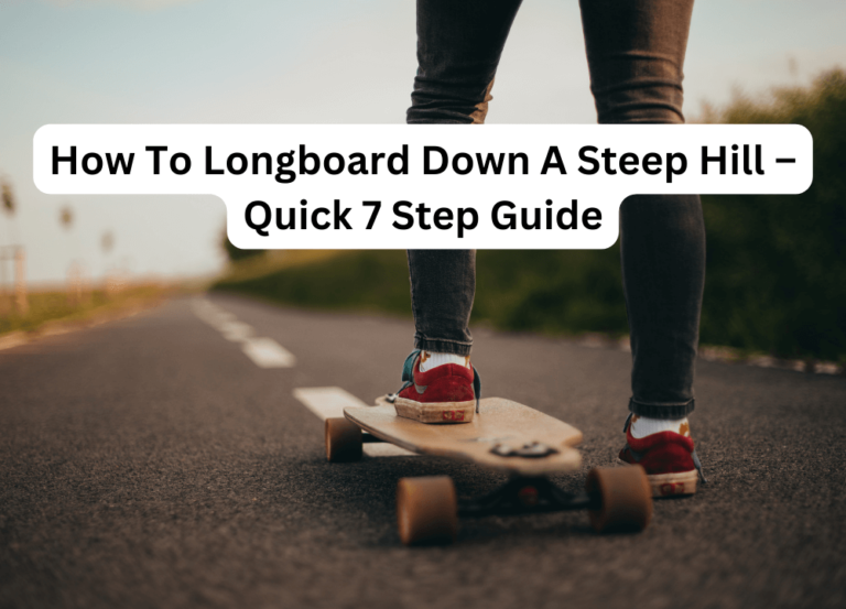 How To Longboard Down A Steep Hill – Quick 7-Step Guide