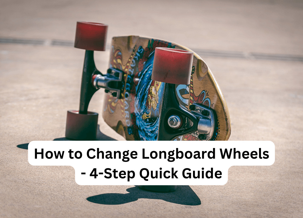 How to Change Longboard Wheels - 4-Step Quick Guide