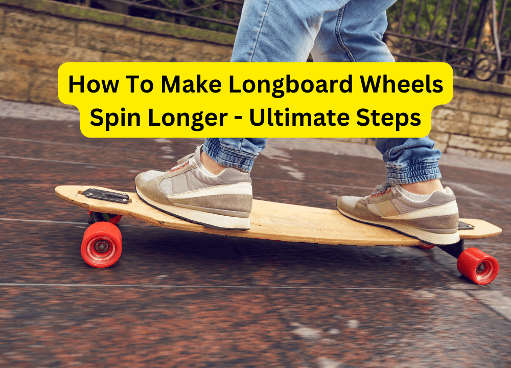 How To Make Longboard Wheels Spin Longer - Ultimate Steps