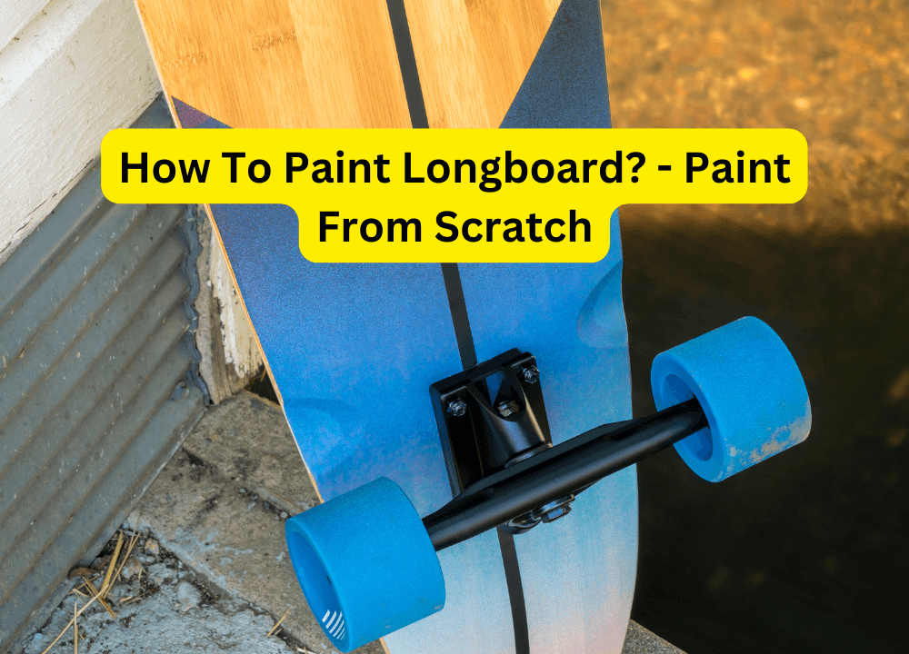 How To Paint Longboard - Paint From Scratch