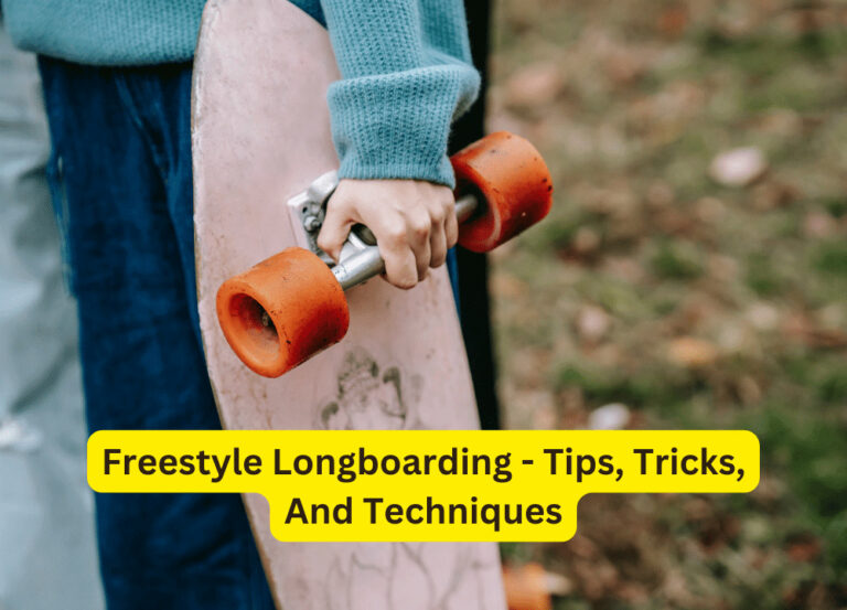 Freestyle Longboarding – Tips, Tricks, And Techniques