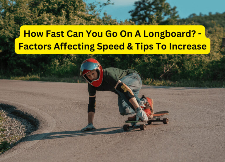How Fast Can You Go On A Longboard? – Factors Affecting Speed & Tips To Increase